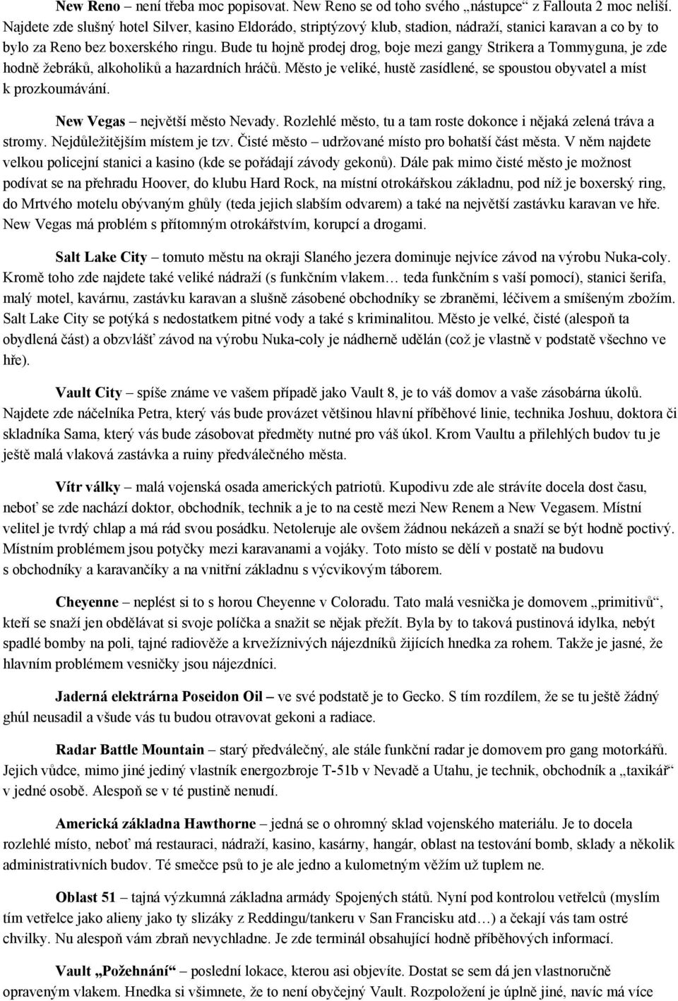 Bude tu hojně prodej drog, boje mezi gangy Strikera a Tommyguna, je zde hodně žebráků, alkoholiků a hazardních hráčů. Město je veliké, hustě zasídlené, se spoustou obyvatel a míst k prozkoumávání.