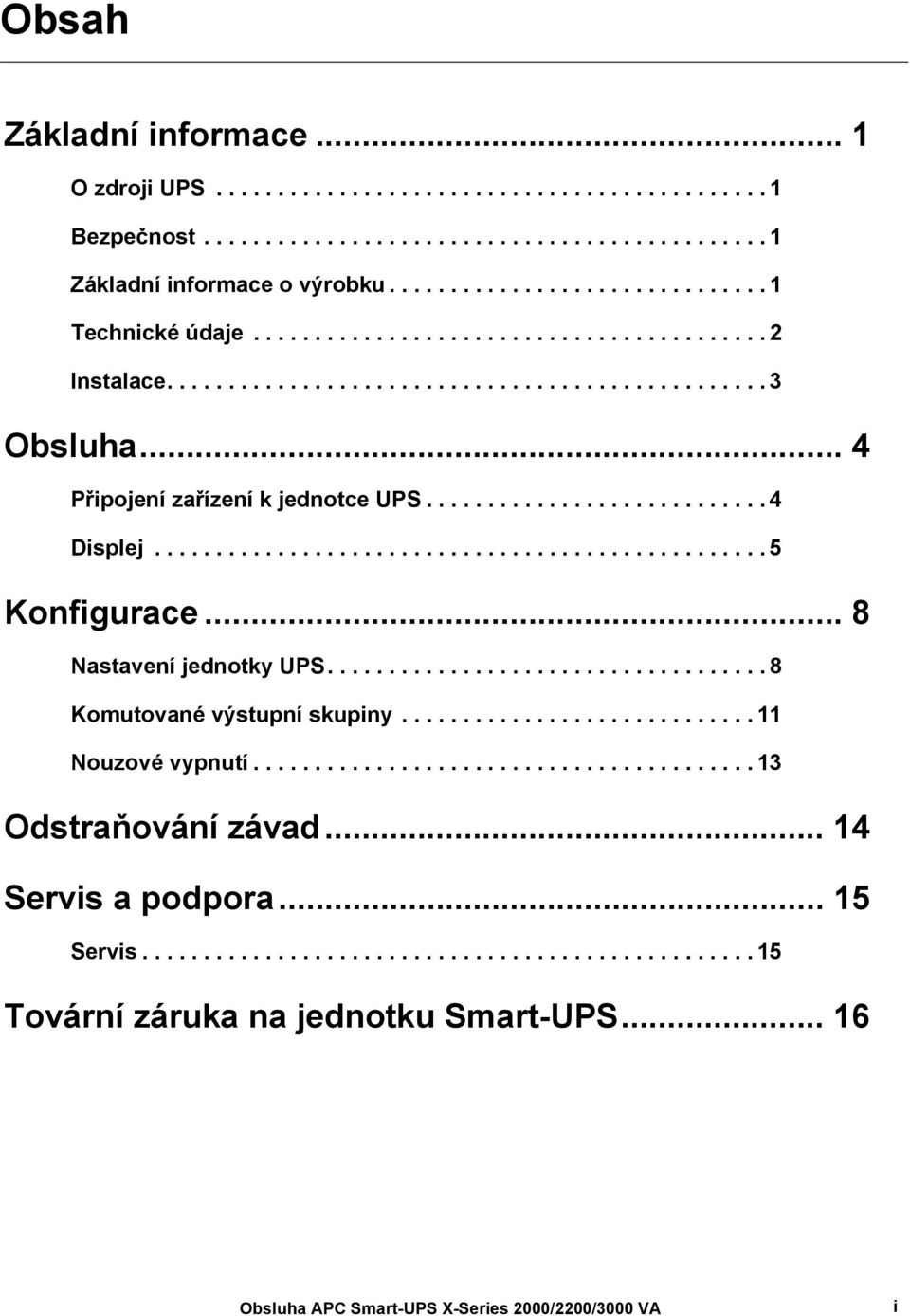 ................................................. 5 Konfigurace... 8 Nastavení jednotky UPS.................................... 8 Komutované výstupní skupiny............................. 11 Nouzové vypnutí.