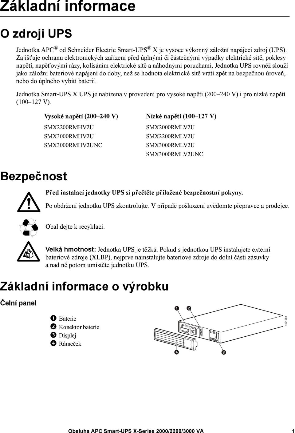 Jednotka UPS rovněž slouží jako záložní bateriové napájení do doby, než se hodnota elektrické sítě vrátí zpět na bezpečnou úroveň, nebo do úplného vybití baterií.