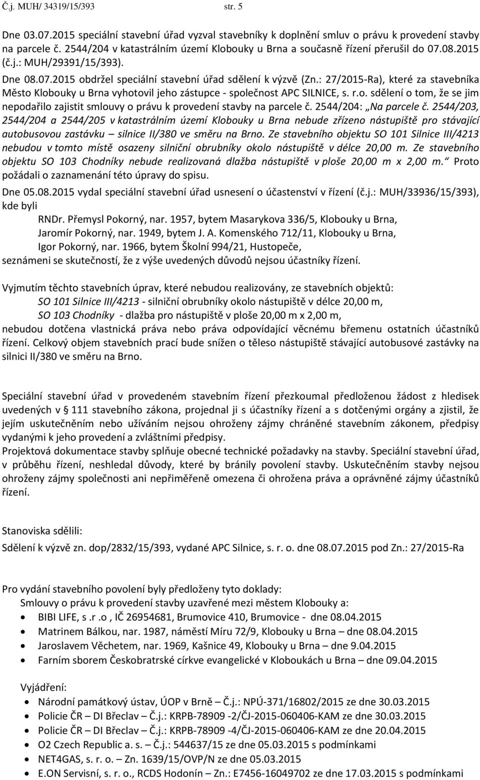 : 27/2015-Ra), které za stavebníka Město Klobouky u Brna vyhotovil jeho zástupce - společnost APC SILNICE, s. r.o. sdělení o tom, že se jim nepodařilo zajistit smlouvy o právu k provedení stavby na parcele č.