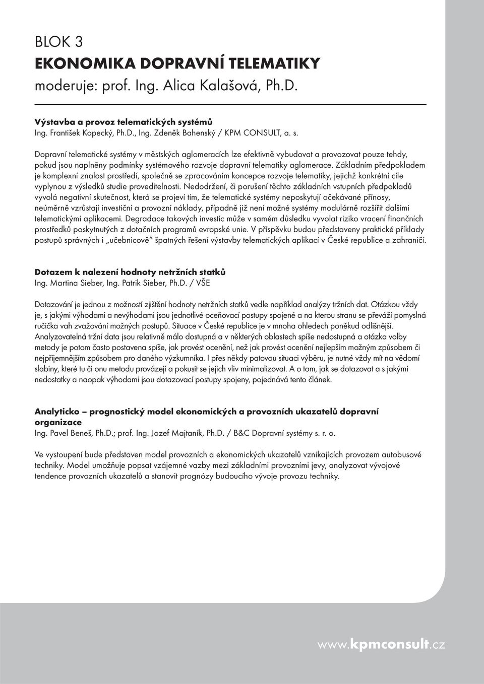 Dopravní telematické systémy v městských aglomeracích lze efektivně vybudovat a provozovat pouze tehdy, pokud jsou naplněny podmínky systémového rozvoje dopravní telematiky aglomerace.