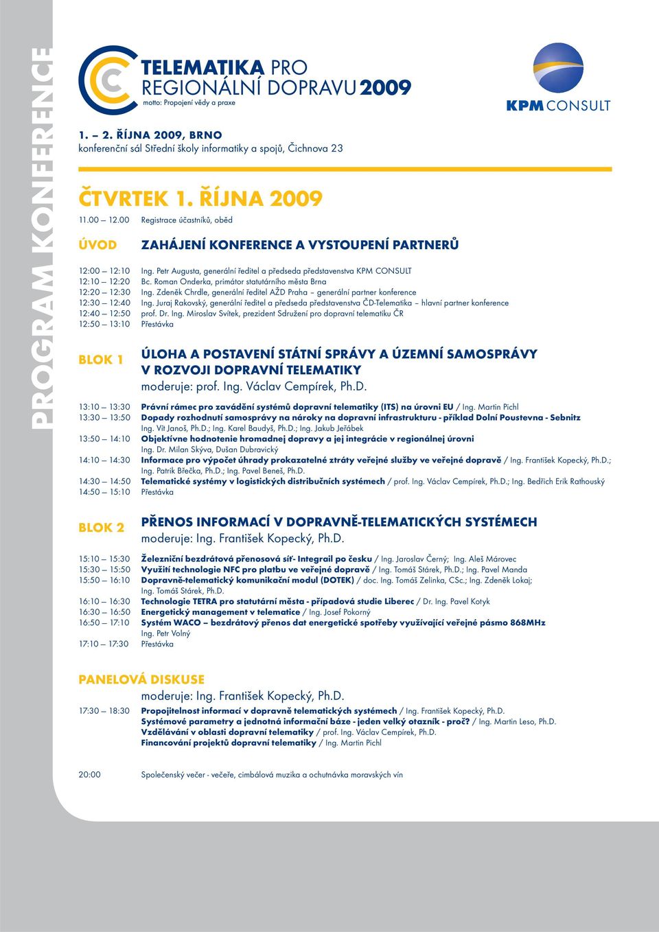 Roman Onderka, primátor statutárního města Brna 12:20 12:30 Ing. Zdeněk Chrdle, generální ředitel AŽD Praha generální partner konference 12:30 12:40 Ing.