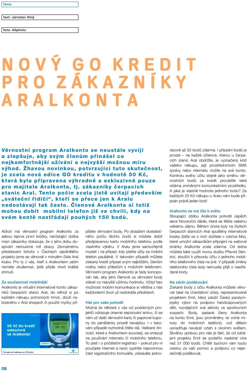 zákazníky ãerpacích stanic Aral. Tento poãin zcela jistû uvítají pfiedev ím sváteãní fiidiãi, ktefií se pfiece jen k Aralu nedostávají tak ãasto.