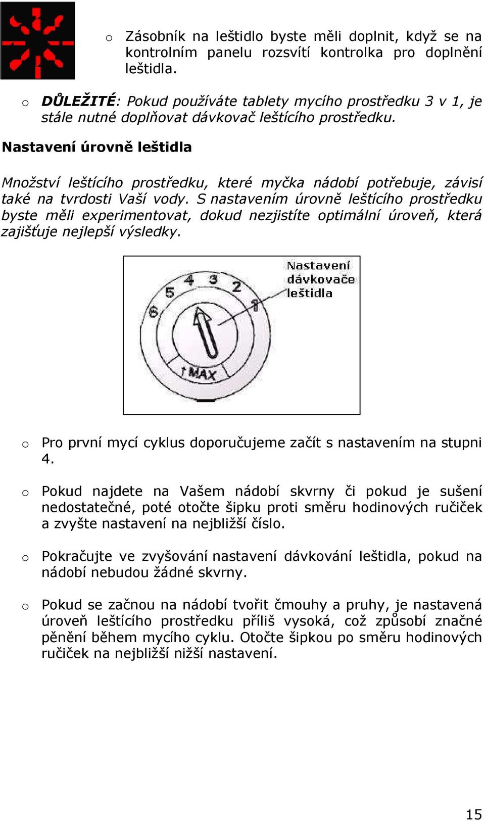 Nastavení úrovně leštidla Množství leštícího prostředku, které myčka nádobí potřebuje, závisí také na tvrdosti Vaší vody.