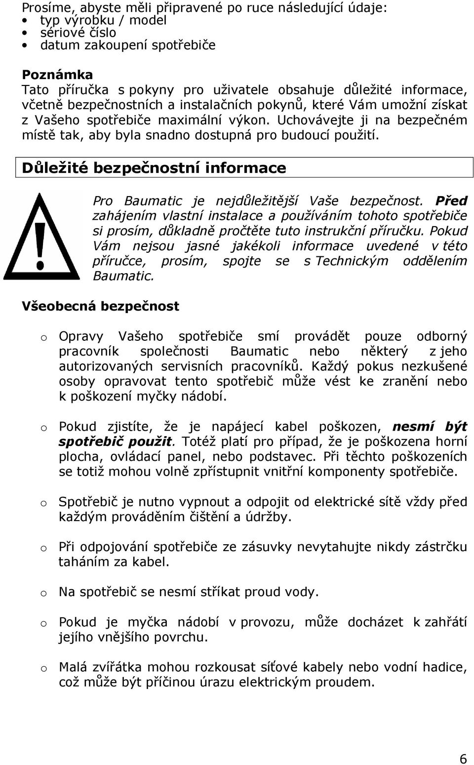Důležité bezpečnostní informace Pro Baumatic je nejdůležitější Vaše bezpečnost. Před zahájením vlastní instalace a používáním tohoto spotřebiče si prosím, důkladně pročtěte tuto instrukční příručku.