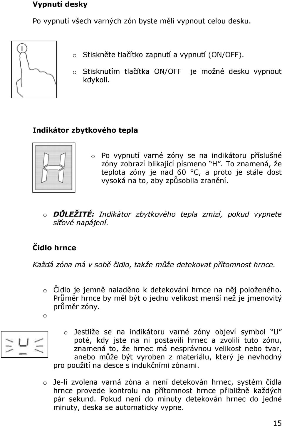 To znamená, že teplota zóny je nad 60 C, a proto je stále dost vysoká na to, aby způsobila zranění. o DŮLEŽITÉ: Indikátor zbytkového tepla zmizí, pokud vypnete síťové napájení.