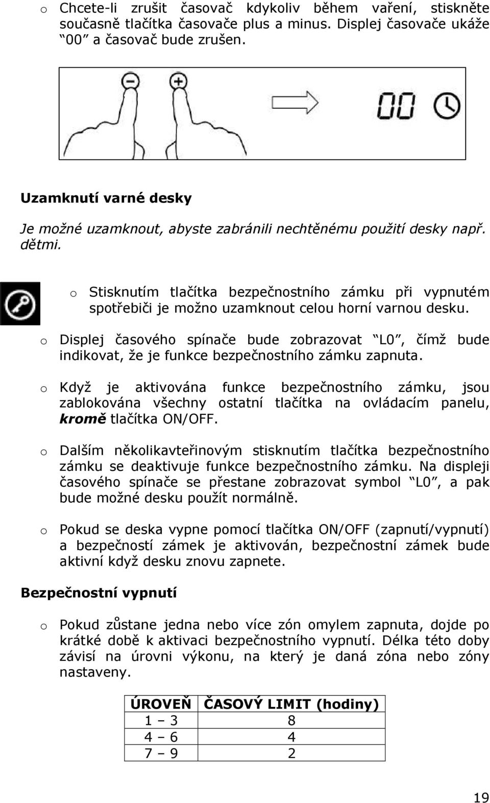 o Stisknutím tlačítka bezpečnostního zámku při vypnutém spotřebiči je možno uzamknout celou horní varnou desku.