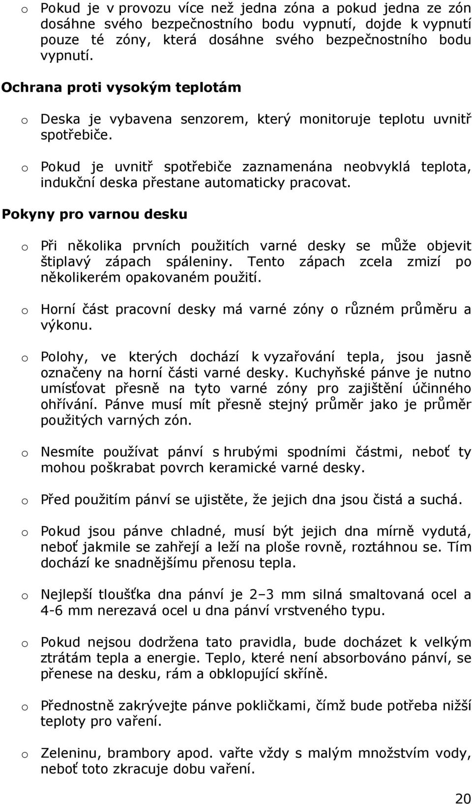 o Pokud je uvnitř spotřebiče zaznamenána neobvyklá teplota, indukční deska přestane automaticky pracovat.