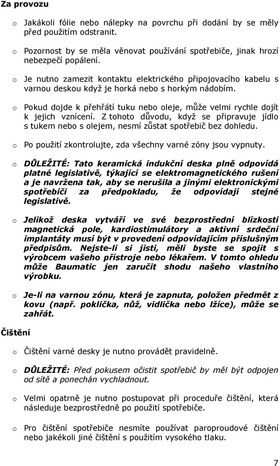 Z tohoto důvodu, když se připravuje jídlo s tukem nebo s olejem, nesmí zůstat spotřebič bez dohledu. o Po použití zkontrolujte, zda všechny varné zóny jsou vypnuty.
