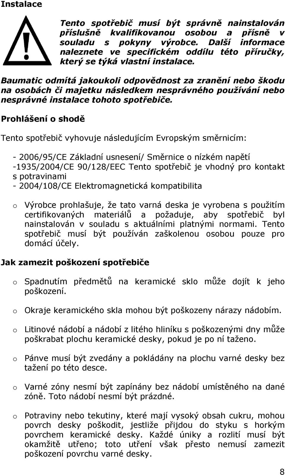 Baumatic odmítá jakoukoli odpovědnost za zranění nebo škodu na osobách či majetku následkem nesprávného používání nebo nesprávné instalace tohoto spotřebiče.