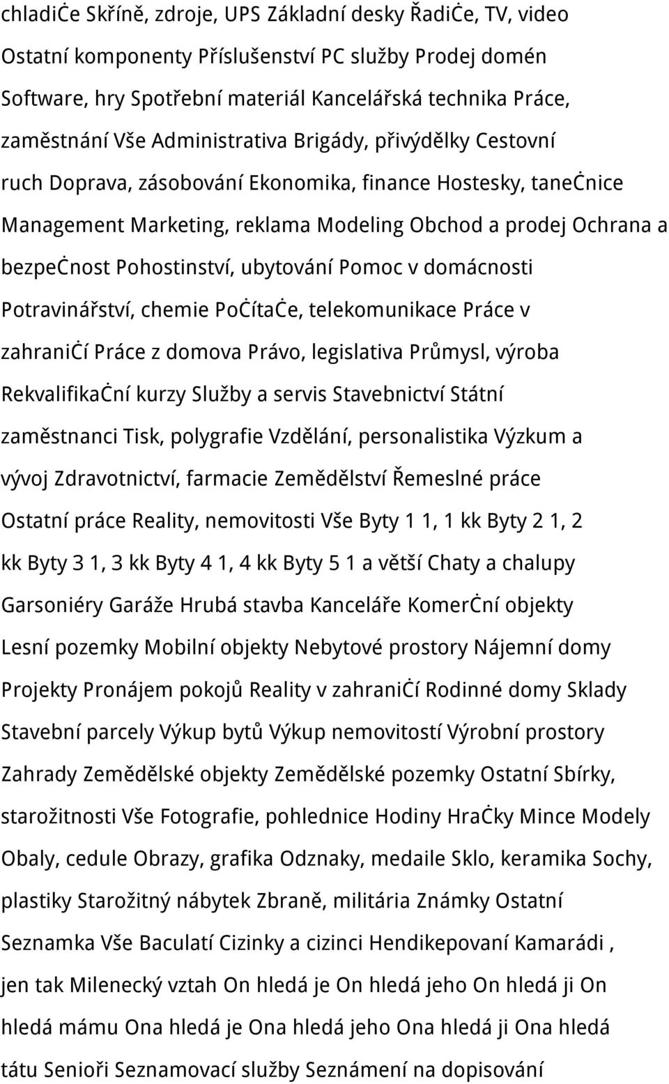 ubytování Pomoc v domácnosti Potravinářství, chemie Počítače, telekomunikace Práce v zahraničí Práce z domova Právo, legislativa Průmysl, výroba Rekvalifikační kurzy Služby a servis Stavebnictví