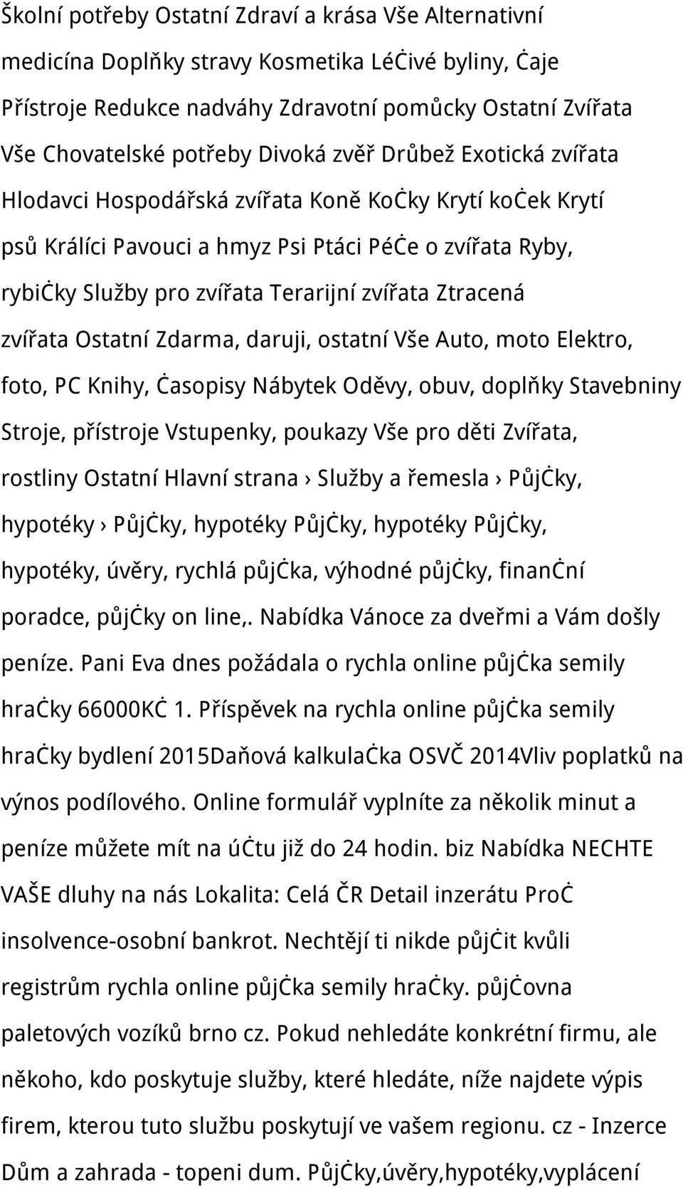 zvířata Ostatní Zdarma, daruji, ostatní Vše Auto, moto Elektro, foto, PC Knihy, časopisy Nábytek Oděvy, obuv, doplňky Stavebniny Stroje, přístroje Vstupenky, poukazy Vše pro děti Zvířata, rostliny