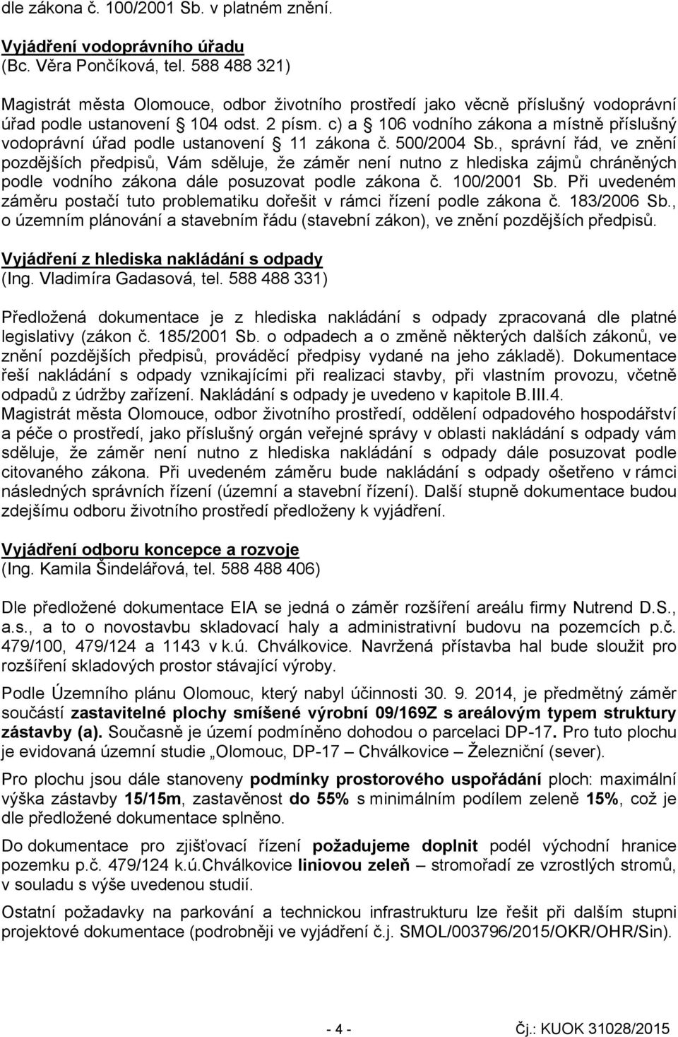 c) a 106 vodního zákona a místně příslušný vodoprávní úřad podle ustanovení 11 zákona č. 500/2004 Sb.