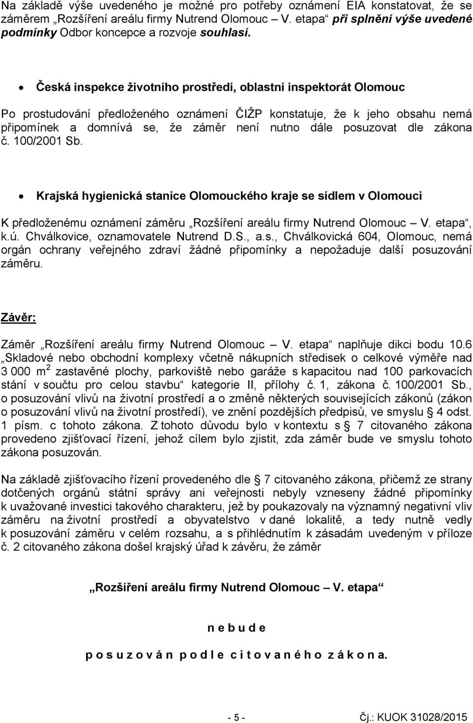 Česká inspekce životního prostředí, oblastní inspektorát Olomouc Po prostudování předloženého oznámení ČIŽP konstatuje, že k jeho obsahu nemá připomínek a domnívá se, že záměr není nutno dále