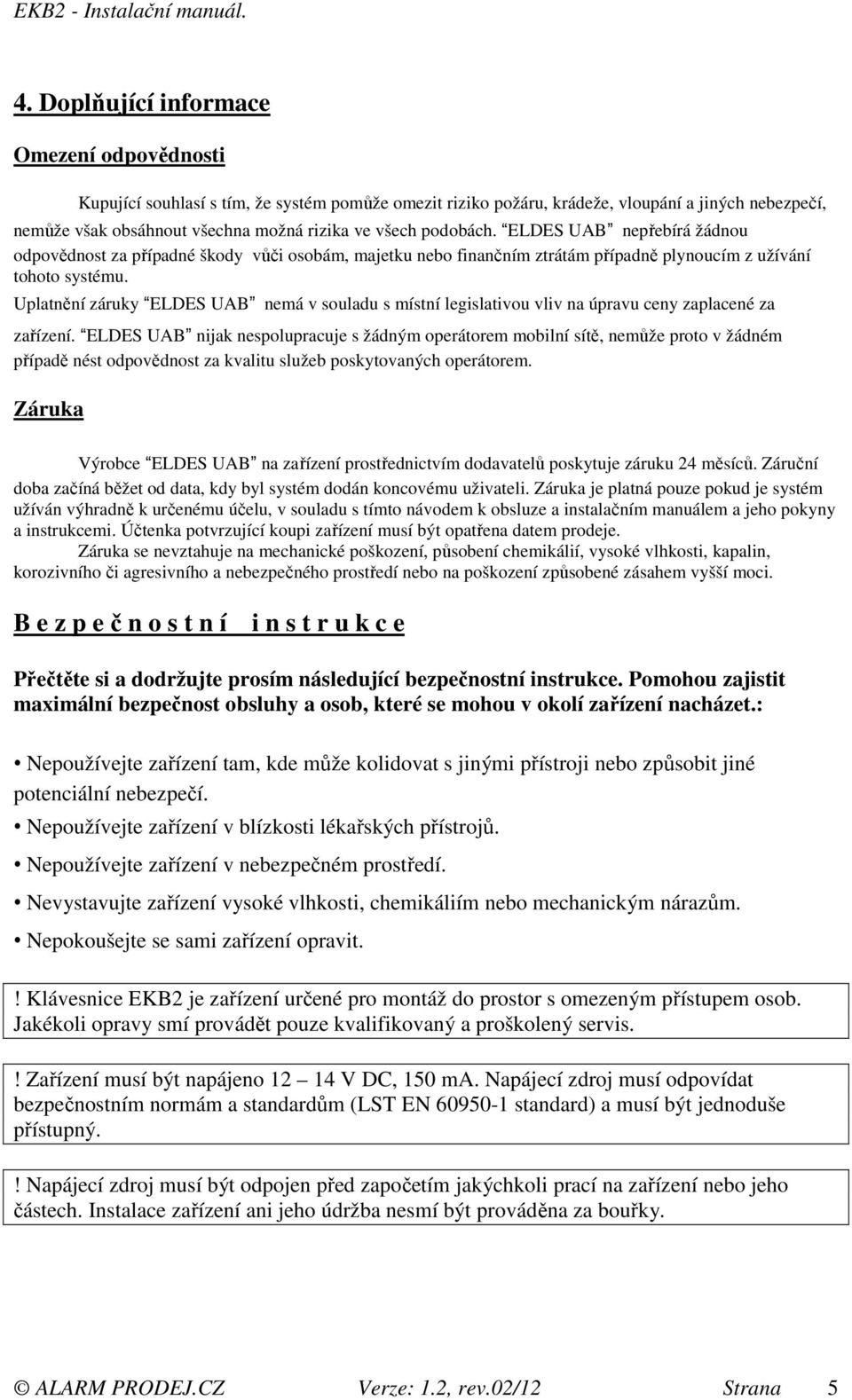 Uplatnění záruky ELDES UAB nemá v souladu s místní legislativou vliv na úpravu ceny zaplacené za zařízení.