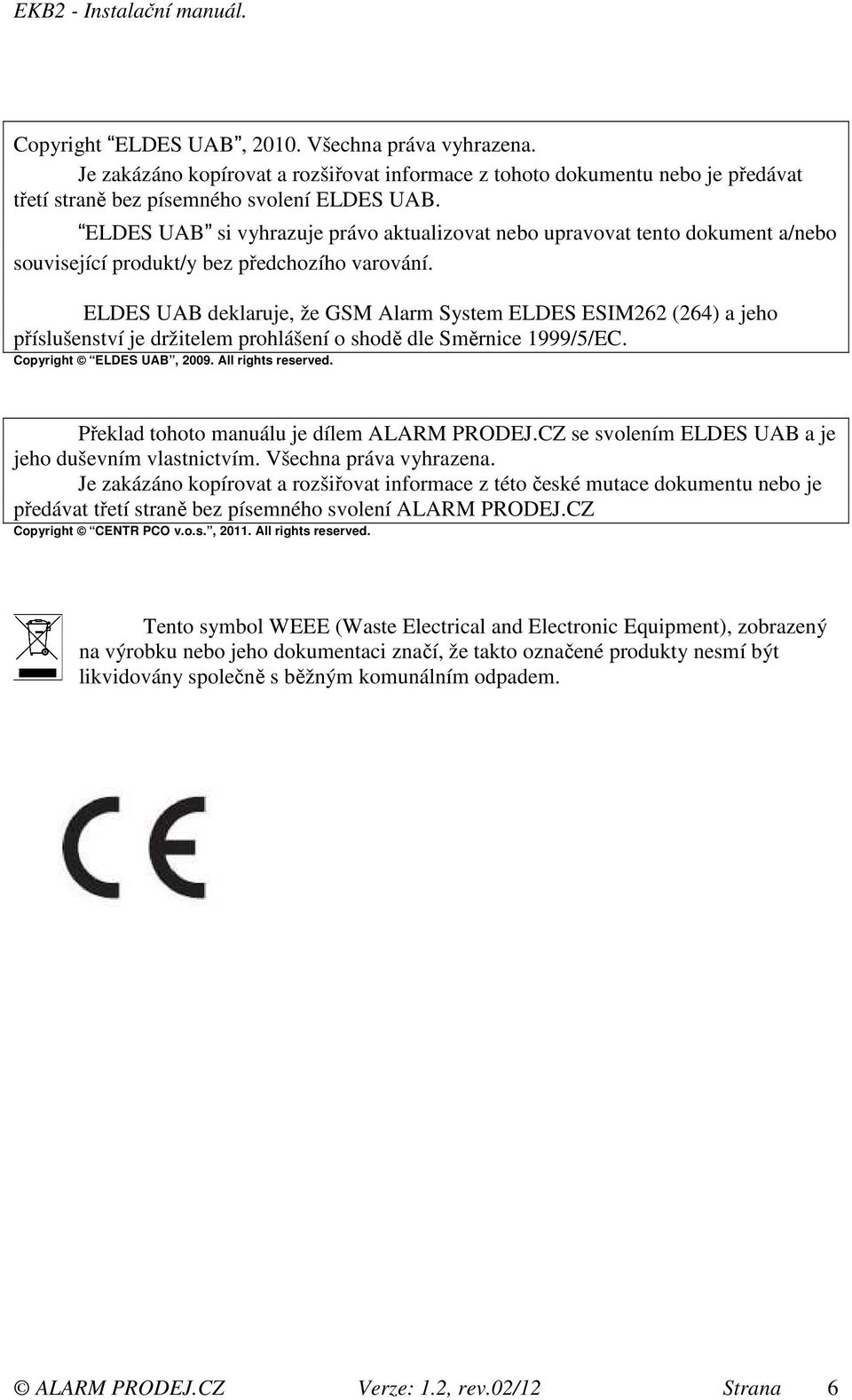 ELDES UAB deklaruje, že GSM Alarm System ELDES ESIM262 (264) a jeho příslušenství je držitelem prohlášení o shodě dle Směrnice 1999/5/EC. Copyright ELDES UAB, 2009. All rights reserved.