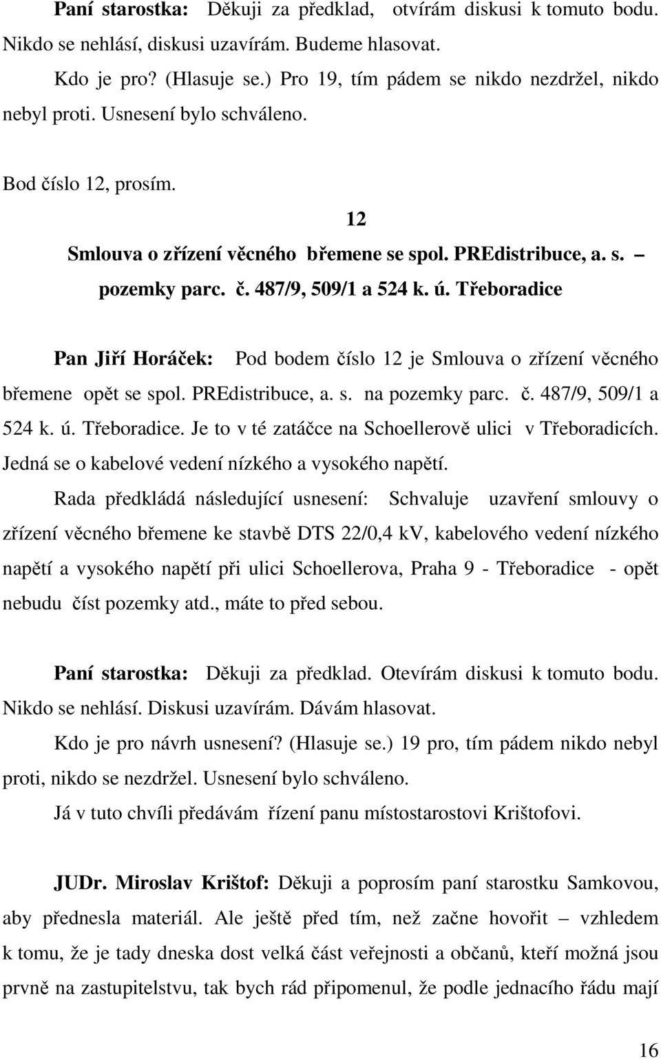ú. Třeboradice Pan Jiří Horáček: Pod bodem číslo 12 je Smlouva o zřízení věcného břemene opět se spol. PREdistribuce, a. s. na pozemky parc. č. 487/9, 509/1 a 524 k. ú. Třeboradice. Je to v té zatáčce na Schoellerově ulici v Třeboradicích.
