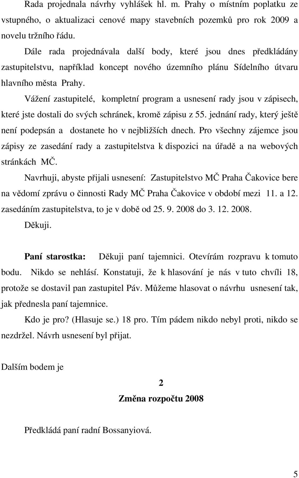Vážení zastupitelé, kompletní program a usnesení rady jsou v zápisech, které jste dostali do svých schránek, kromě zápisu z 55.