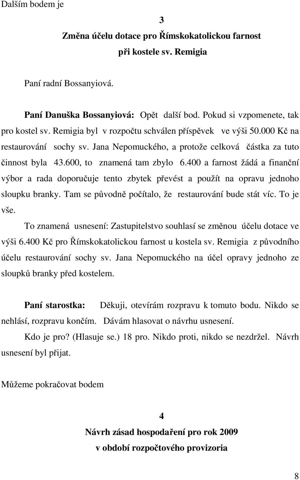 400 a farnost žádá a finanční výbor a rada doporučuje tento zbytek převést a použít na opravu jednoho sloupku branky. Tam se původně počítalo, že restaurování bude stát víc. To je vše.