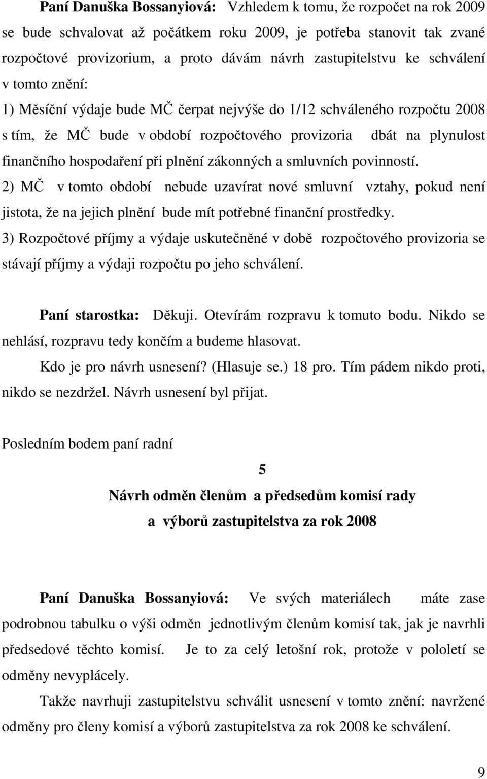 plnění zákonných a smluvních povinností. 2) MČ v tomto období nebude uzavírat nové smluvní vztahy, pokud není jistota, že na jejich plnění bude mít potřebné finanční prostředky.