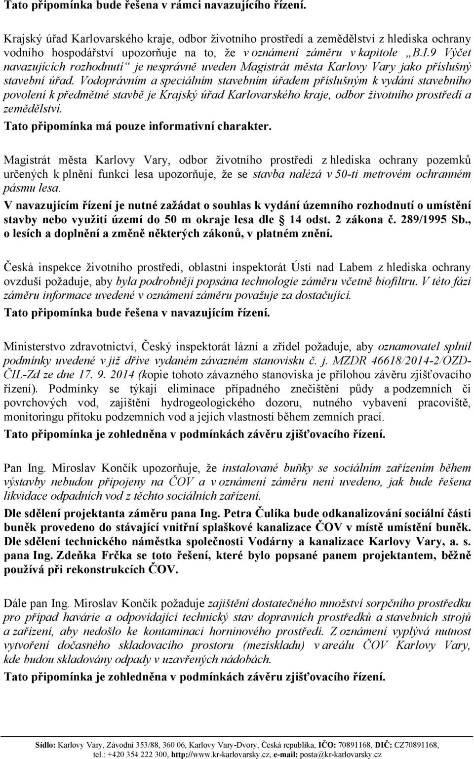 Vodoprávním a speciálním stavebním úřadem příslušným k vydání stavebního povolení k předmětné stavbě je Krajský úřad Karlovarského kraje, odbor životního prostředí a zemědělství.