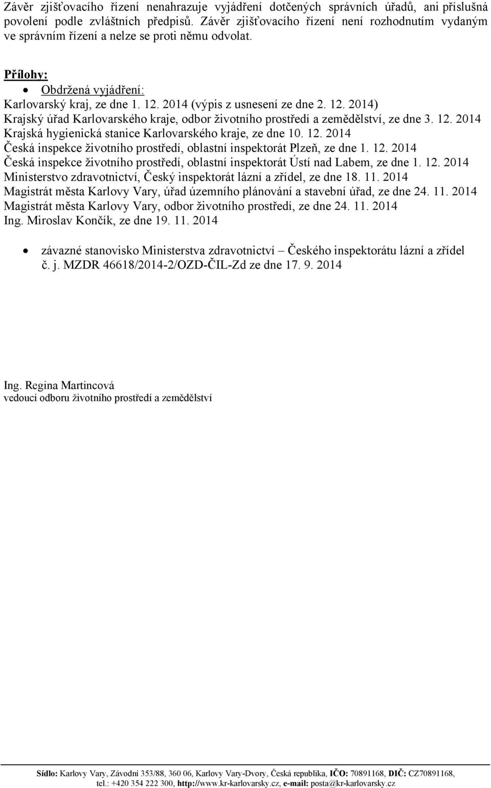 2014 (výpis z usnesení ze dne 2. 12. 2014) Krajský úřad Karlovarského kraje, odbor životního prostředí a zemědělství, ze dne 3. 12. 2014 Krajská hygienická stanice Karlovarského kraje, ze dne 10. 12. 2014 Česká inspekce životního prostředí, oblastní inspektorát Plzeň, ze dne 1.