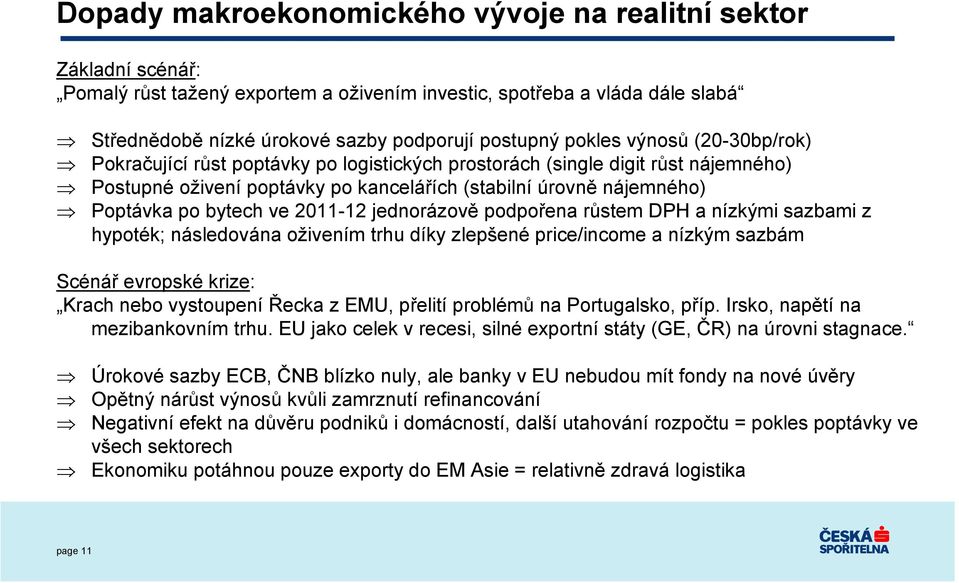 ve 2011-12 jednorázově podpořena růstem DPH a nízkými sazbami z hypoték; následována oživením trhu díky zlepšené price/income a nízkým sazbám Scénář evropské krize: Krach nebo vystoupení Řecka z EMU,