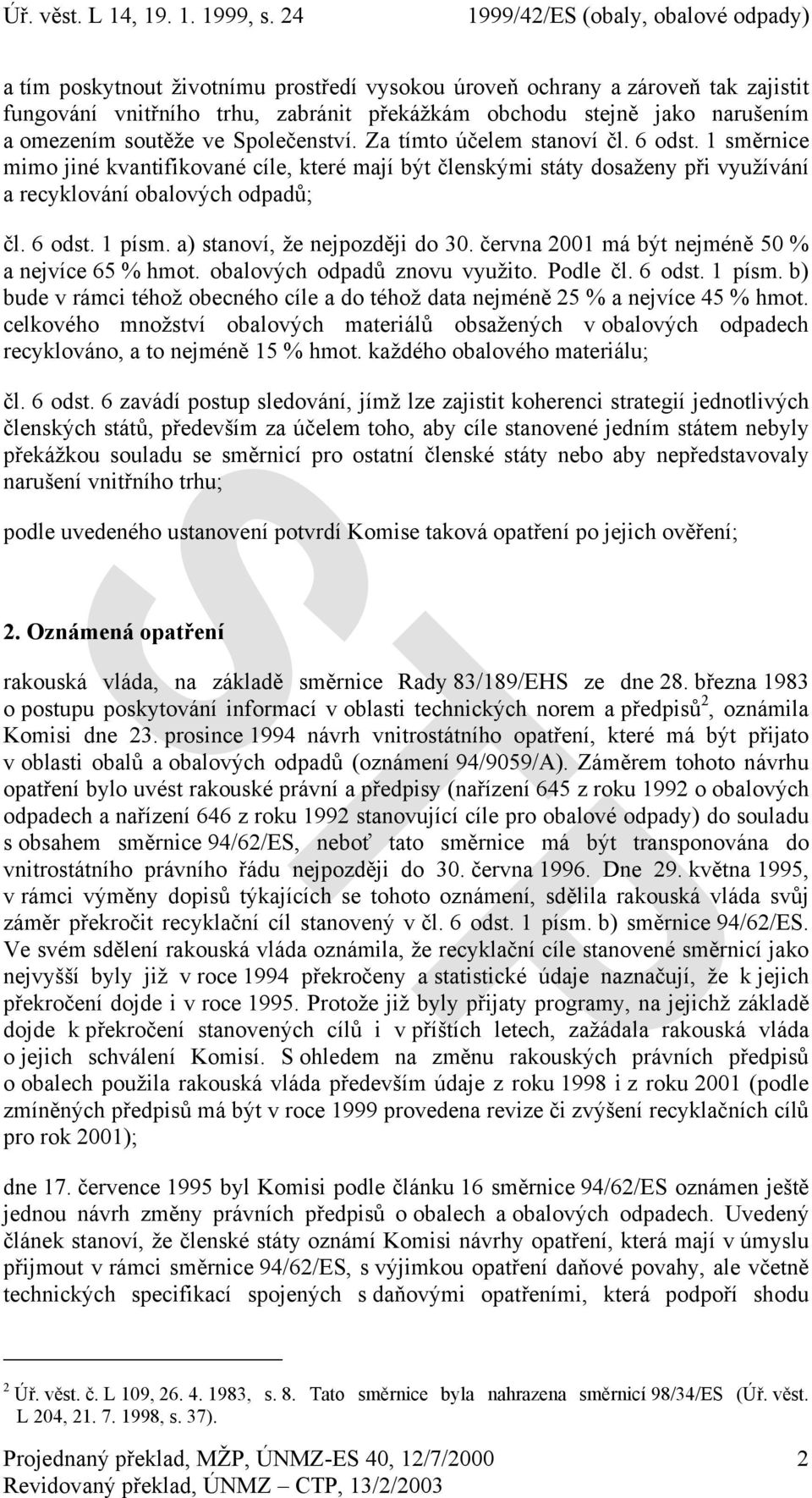 a) stanoví, že nejpozději do 30. června 2001 má být nejméně 50 % a nejvíce 65 % hmot. obalových odpadů znovu využito. Podle čl. 6 odst. 1 písm.