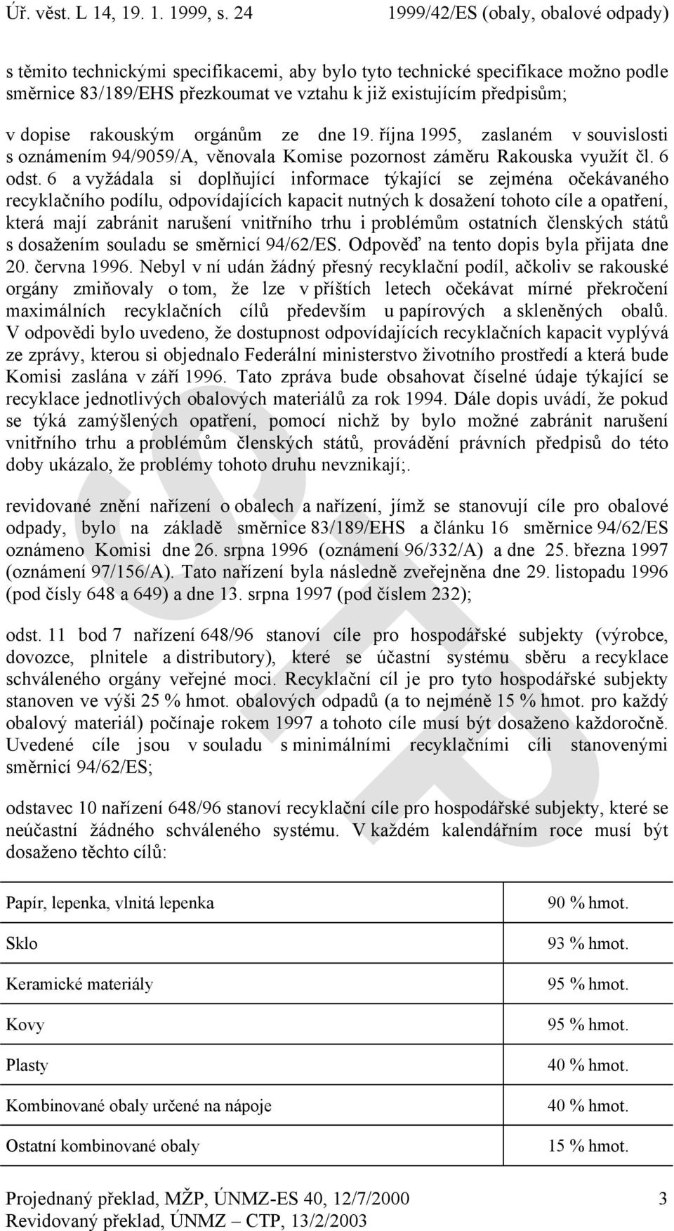 6 a vyžádala si doplňující informace týkající se zejména očekávaného recyklačního podílu, odpovídajících kapacit nutných k dosažení tohoto cíle a opatření, která mají zabránit narušení vnitřního trhu