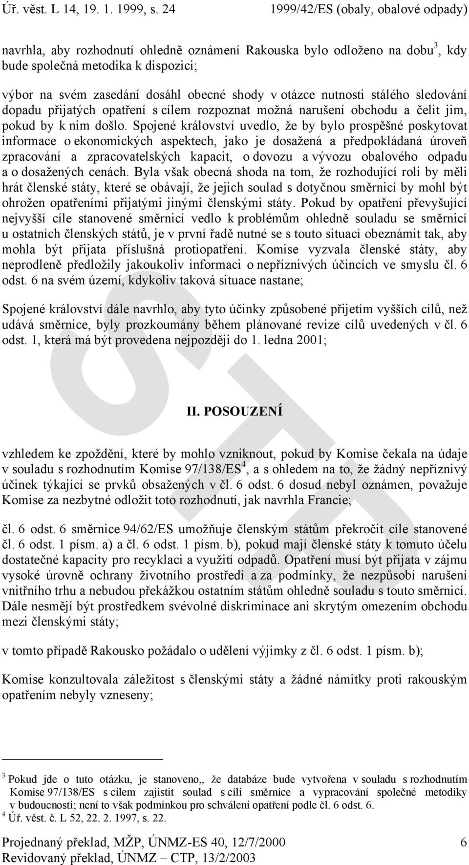 Spojené království uvedlo, že by bylo prospěšné poskytovat informace o ekonomických aspektech, jako je dosažená a předpokládaná úroveň zpracování a zpracovatelských kapacit, o dovozu a vývozu