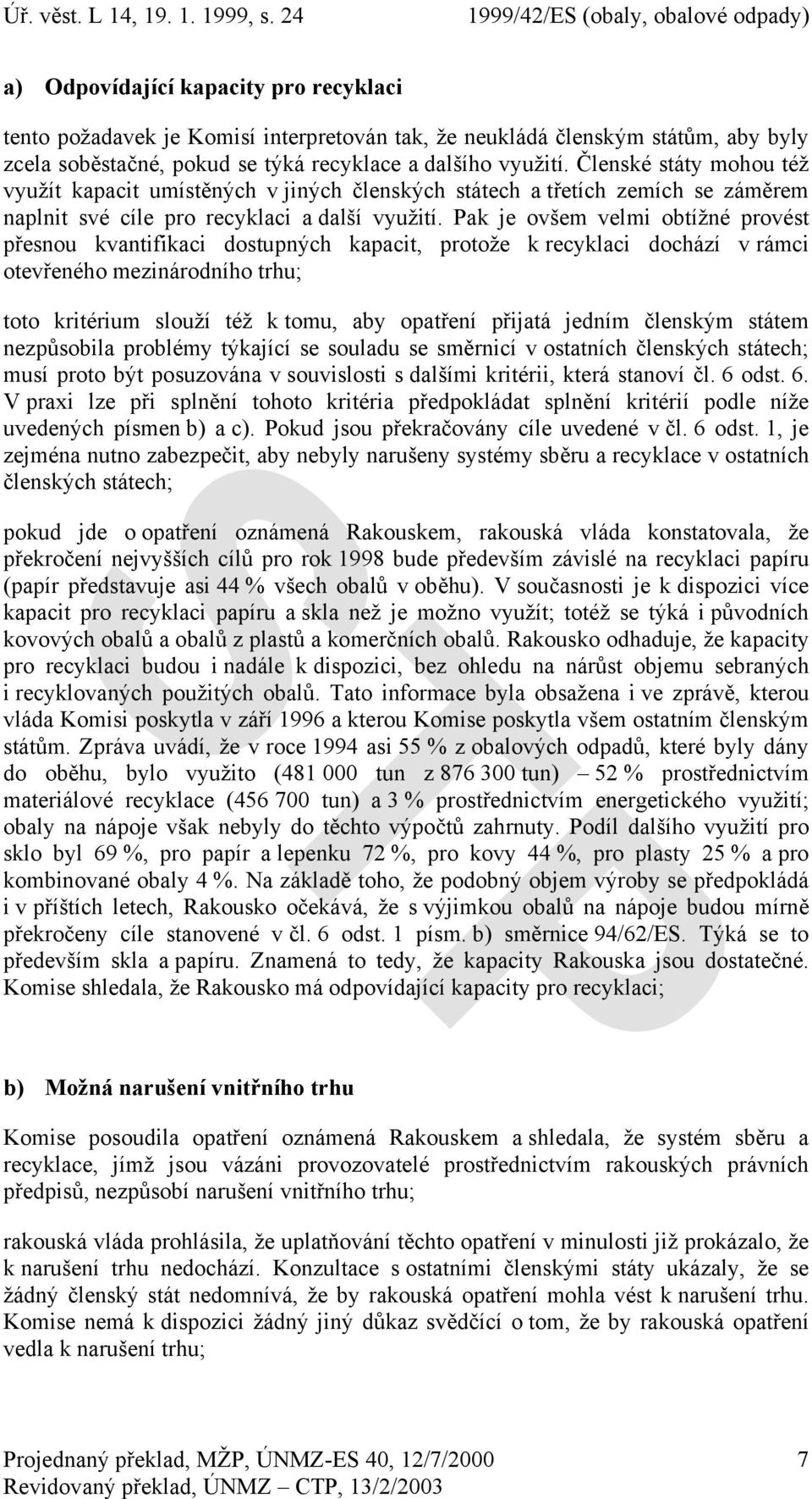 Pak je ovšem velmi obtížné provést přesnou kvantifikaci dostupných kapacit, protože k recyklaci dochází v rámci otevřeného mezinárodního trhu; toto kritérium slouží též k tomu, aby opatření přijatá
