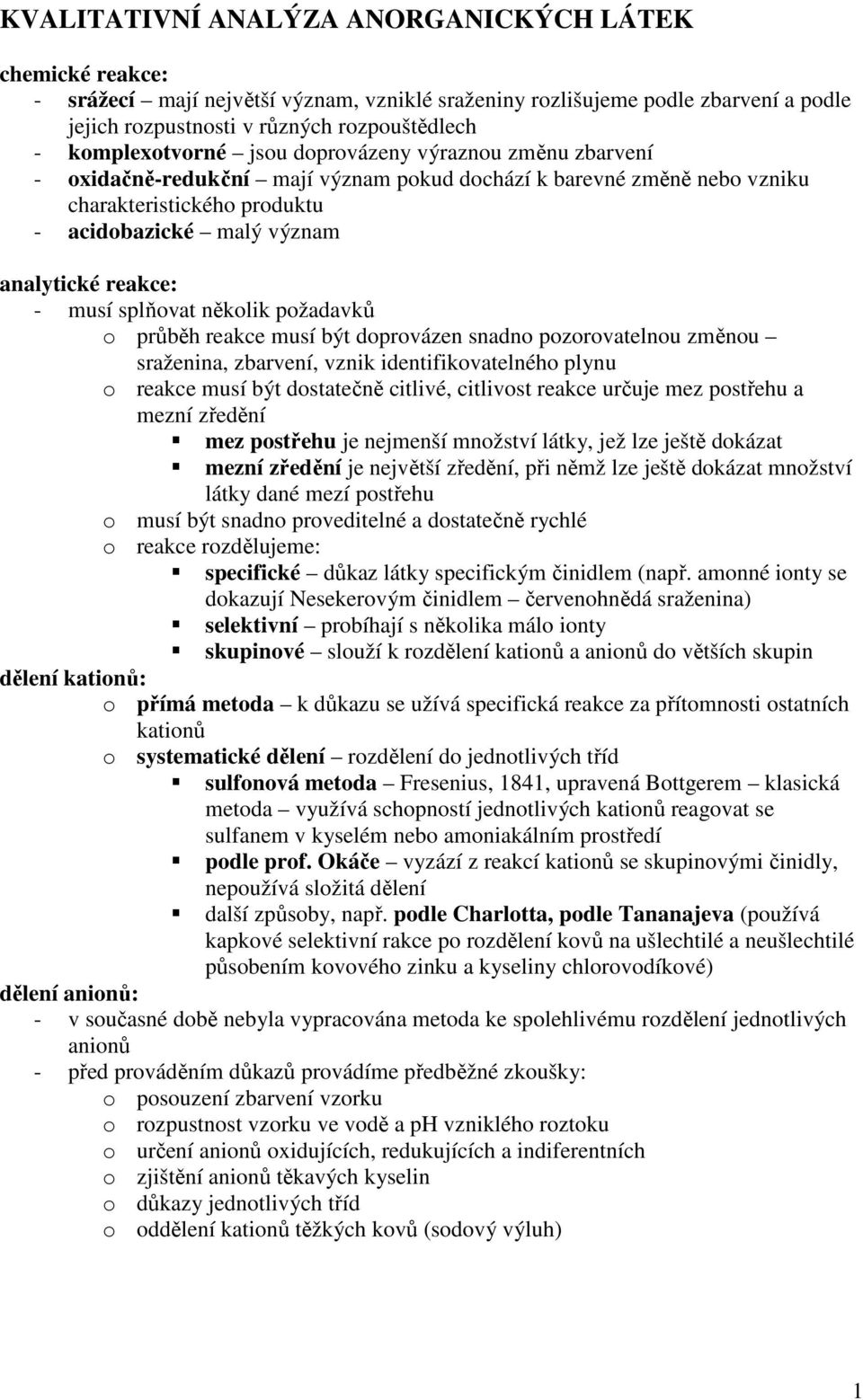 reakce: - musí splňovat několik požadavků o průběh reakce musí být doprovázen snadno pozorovatelnou změnou sraženina, zbarvení, vznik identifikovatelného plynu o reakce musí být dostatečně citlivé,