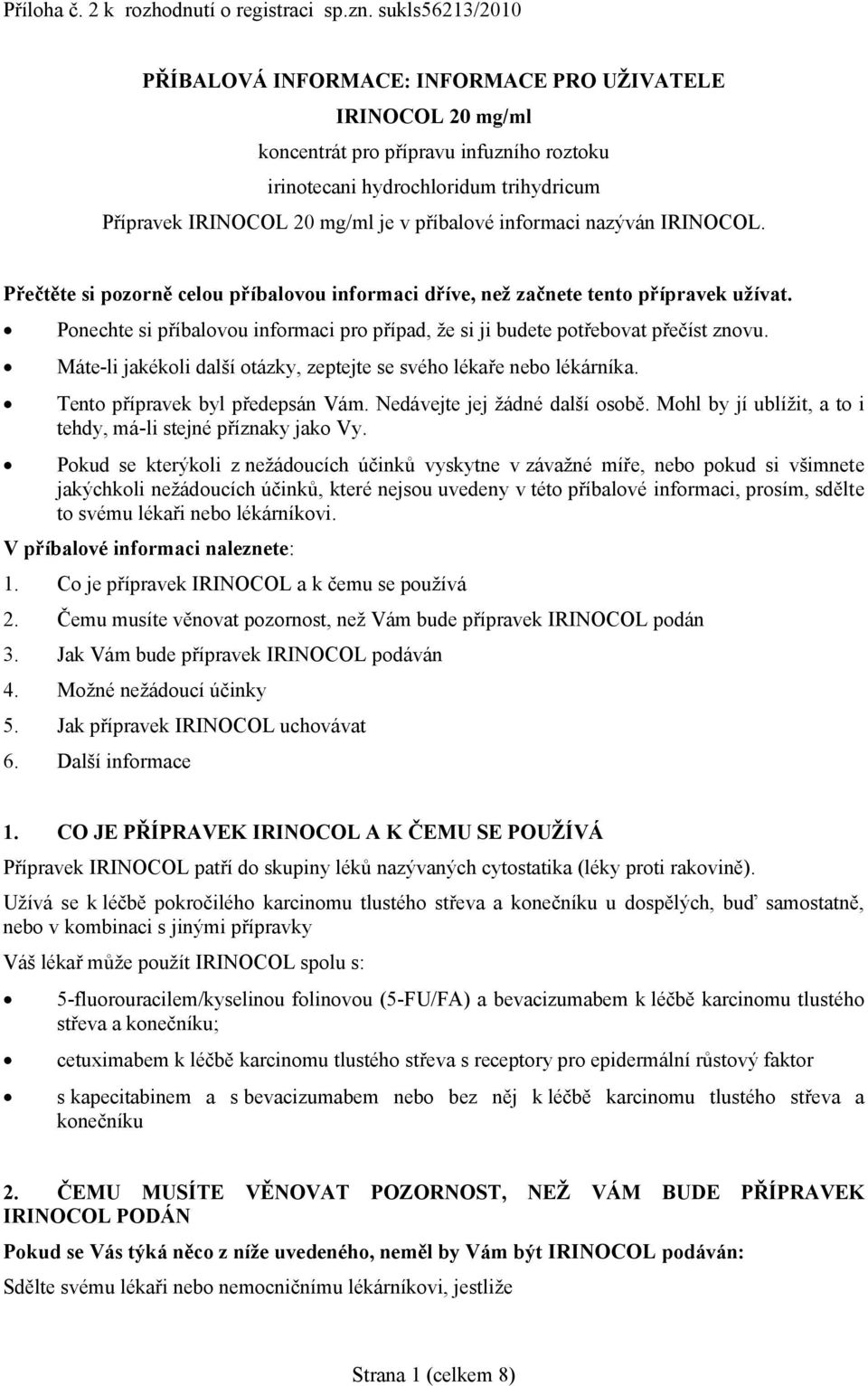 příbalové informaci nazýván IRINOCOL. Přečtěte si pozorně celou příbalovou informaci dříve, než začnete tento přípravek užívat.