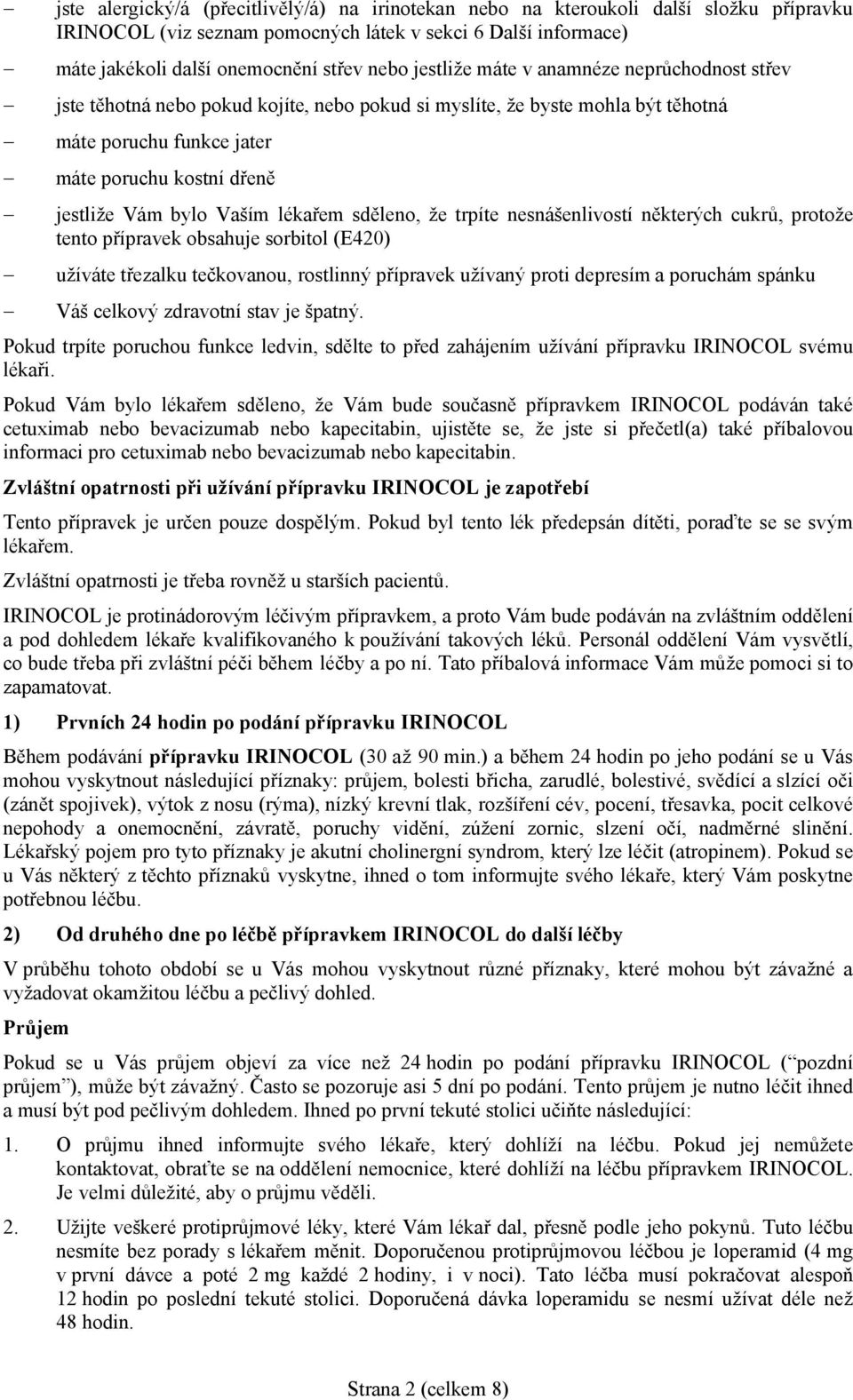 Vaším lékařem sděleno, že trpíte nesnášenlivostí některých cukrů, protože tento přípravek obsahuje sorbitol (E420) užíváte třezalku tečkovanou, rostlinný přípravek užívaný proti depresím a poruchám
