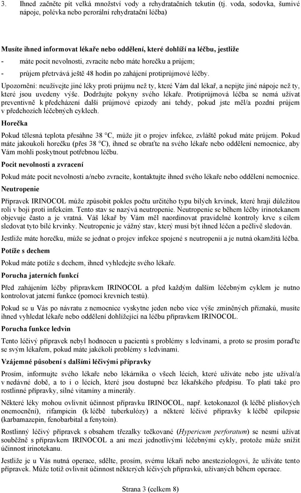 horečku a průjem; - průjem přetrvává ještě 48 hodin po zahájení protiprůjmové léčby.