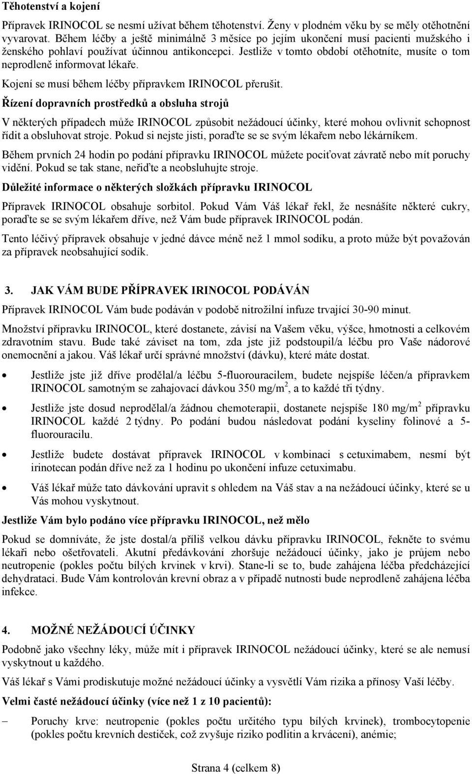 Jestliže v tomto období otěhotníte, musíte o tom neprodleně informovat lékaře. Kojení se musí během léčby přípravkem IRINOCOL přerušit.