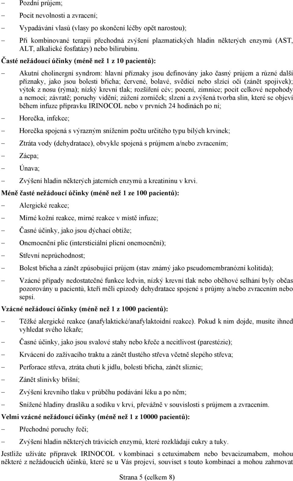 Časté nežádoucí účinky (méně než 1 z 10 pacientů): Akutní cholinergní syndrom: hlavní příznaky jsou definovány jako časný průjem a různé další příznaky, jako jsou bolesti břicha; červené, bolavé,