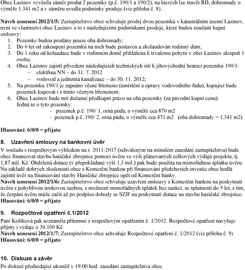 kupní smlouvy: 1. Pozemky budou prodány pouze oba dohromady; 2. Do 6 let od zakoupení pozemků na nich bude postaven a zkolaudován rodinný dům; 3.