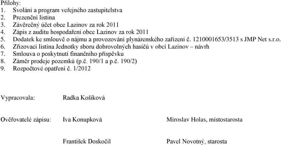 Zřizovací listina Jednotky sboru dobrovolných hasičů v obci Lazinov návrh 7. Smlouva o poskytnutí finančního příspěvku 8. Záměr prodeje pozemků (p.č. 190/1 a p.