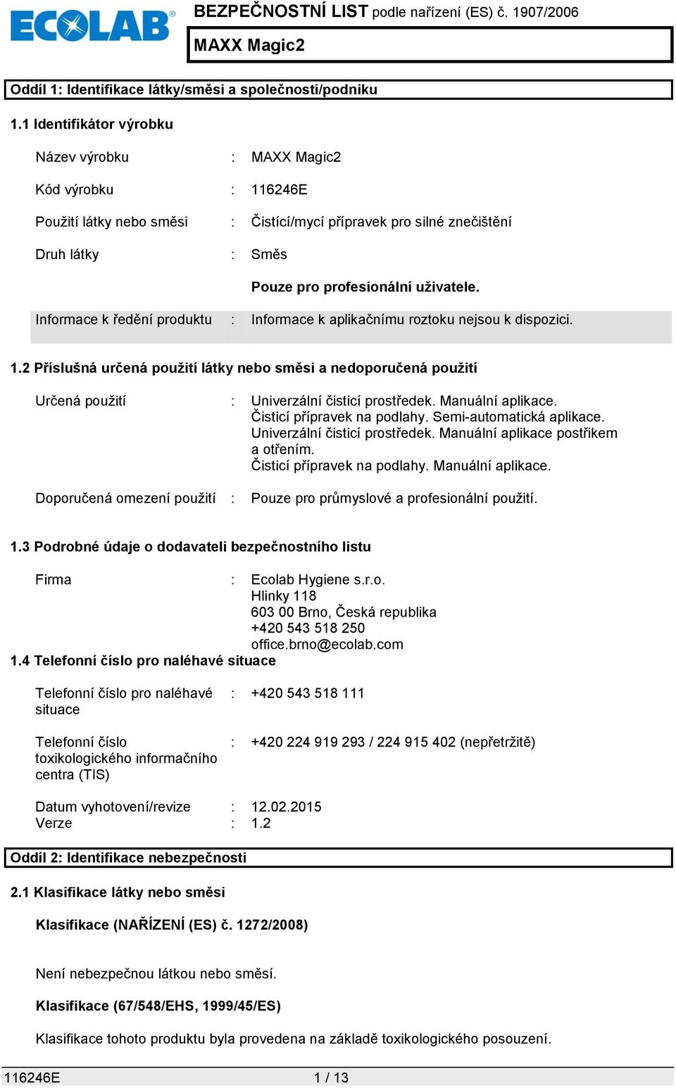 Informace k ředění produktu : Informace k aplikačnímu roztoku nejsou k dispozici. 1.2 Příslušná určená použití látky nebo směsi a nedoporučená použití Určená použití : Univerzální čisticí prostředek.