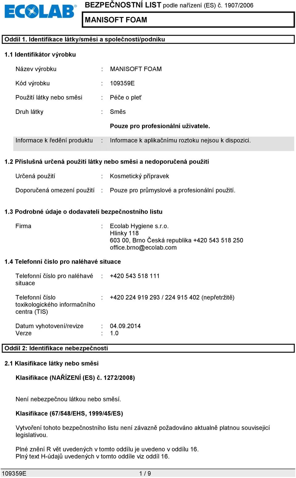 Informace k ředění produktu : Informace k aplikačnímu roztoku nejsou k dispozici. 1.