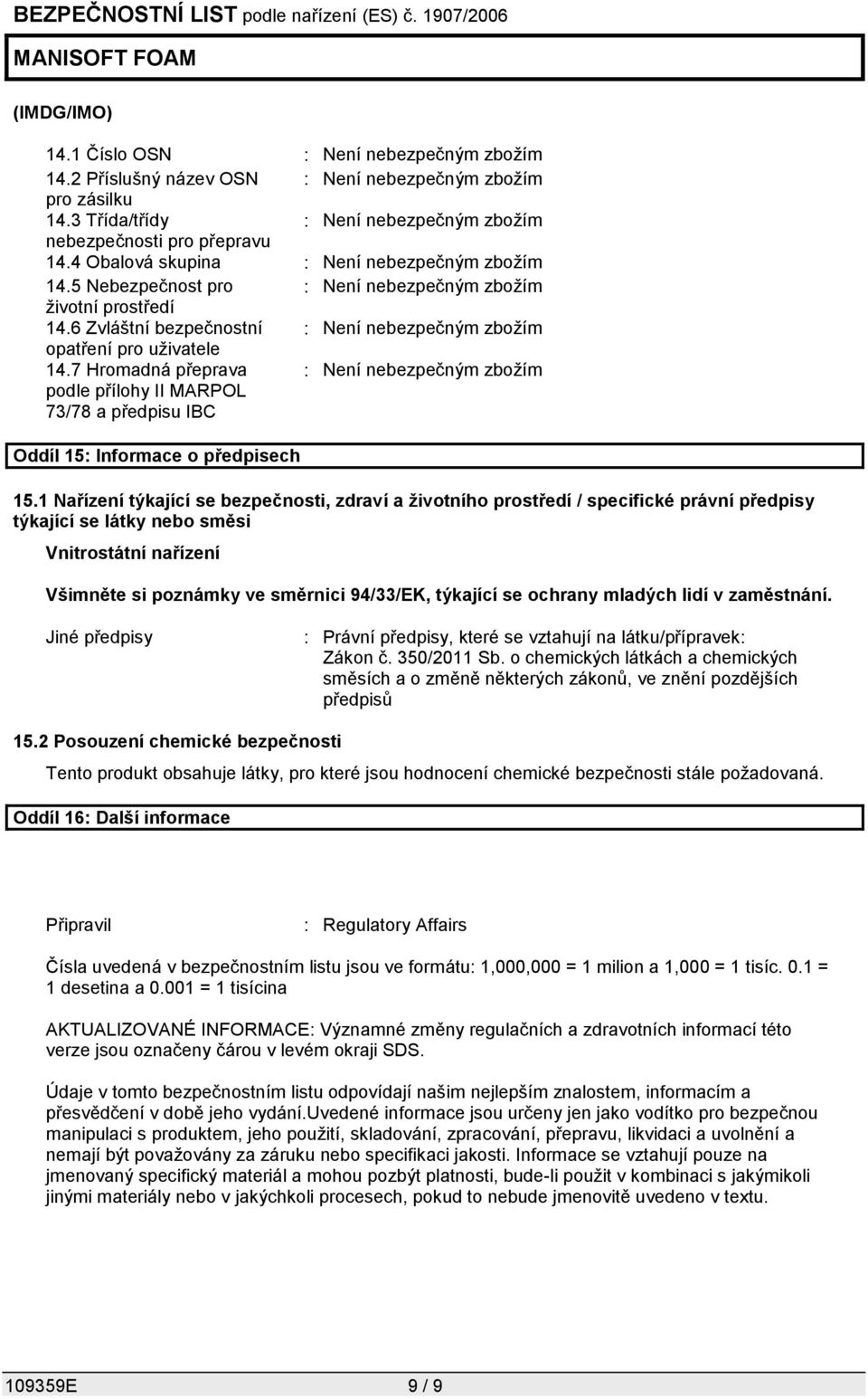 7 Hromadná přeprava : Není nebezpečným zbožím podle přílohy II MARPOL 73/78 a předpisu IBC Oddíl 15: Informace o předpisech 15.