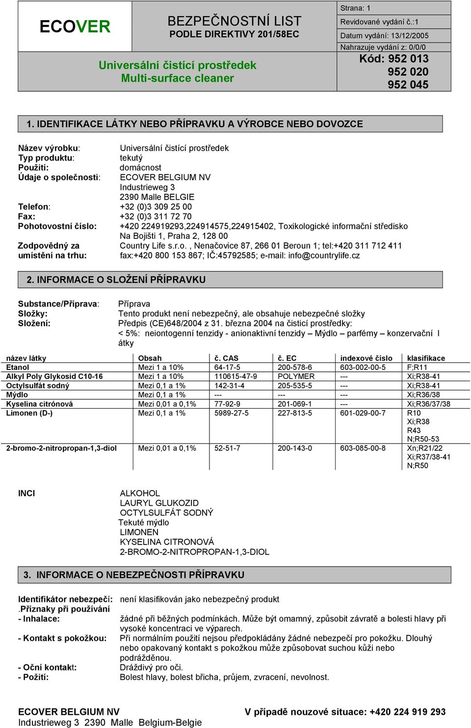 (0)3 309 25 00 Fax: +32 (0)3 311 72 70 Pohotovostní číslo: +420 224919293,224914575,224915402, Toxikologické informační středisko Na Bojišti 1, Praha 2, 128 00 Zodpovědný za Country Life s.r.o., Nenačovice 87, 266 01 Beroun 1; tel:+420 311 712 411 umístění na trhu: fax:+420 800 153 867; IČ:45792585; e-mail: info@countrylife.