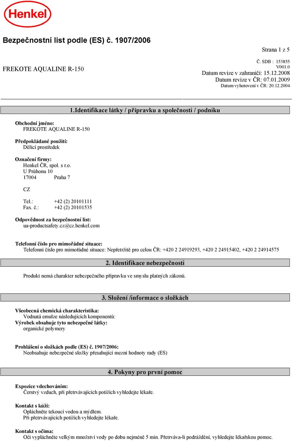 : +42 (2) 20101111 Fax. č.: +42 (2) 20101535 Odpovědnost za bezpečnostní list: ua-productsafety.cz@cz.henkel.com 1.