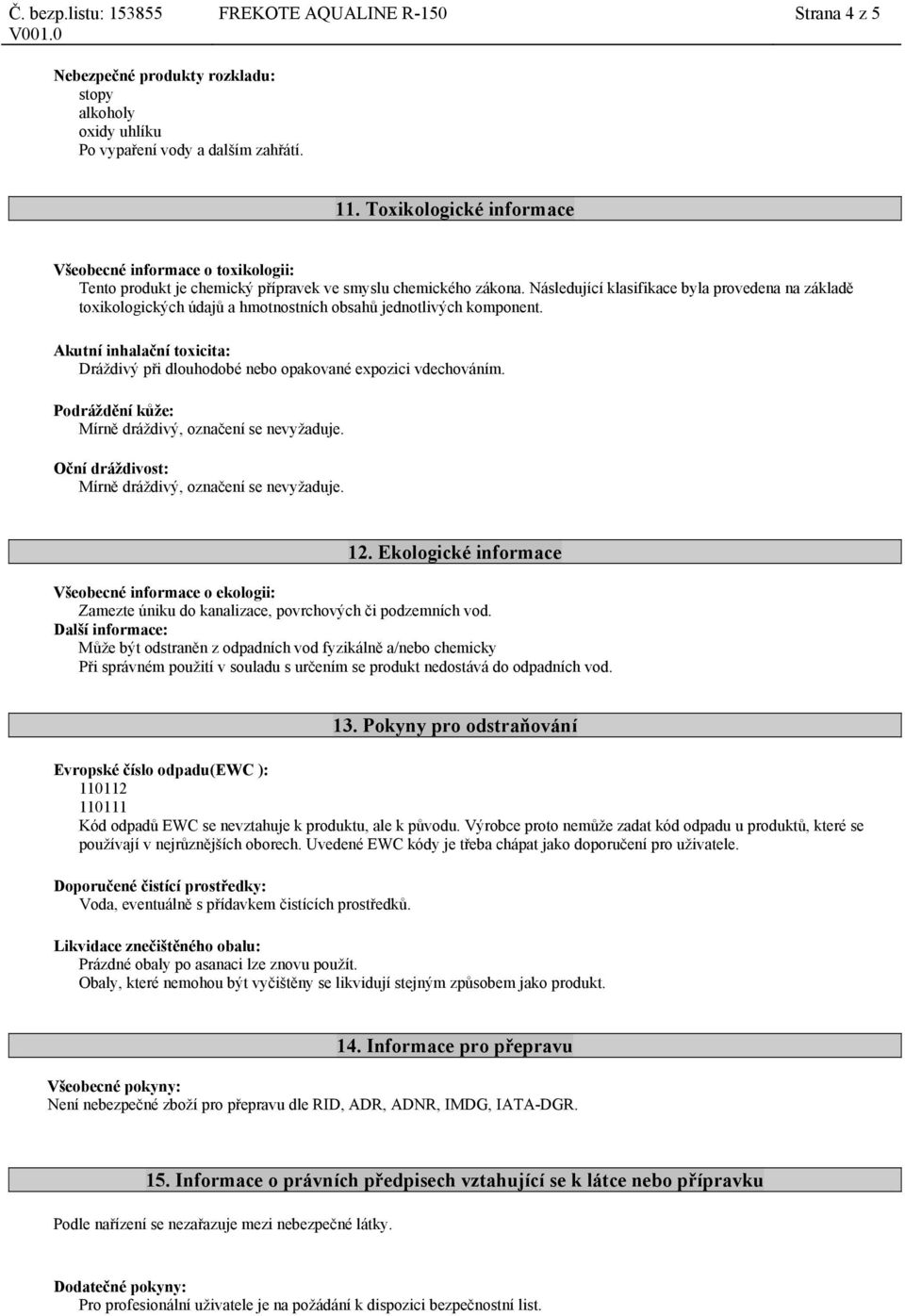 Následující klasifikace byla provedena na základě toxikologických údajů a hmotnostních obsahů jednotlivých komponent.