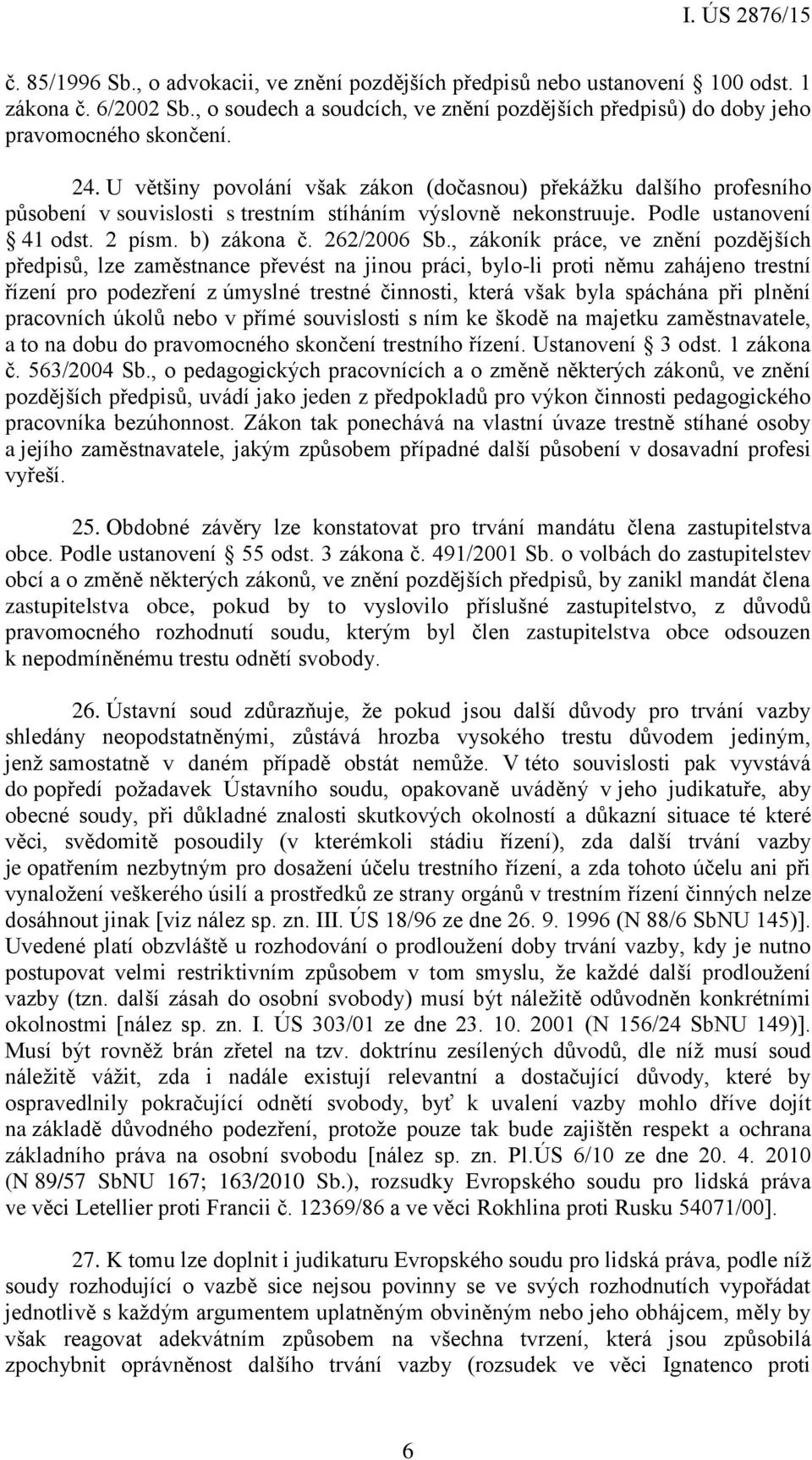 , zákoník práce, ve znění pozdějších předpisů, lze zaměstnance převést na jinou práci, bylo-li proti němu zahájeno trestní řízení pro podezření z úmyslné trestné činnosti, která však byla spáchána