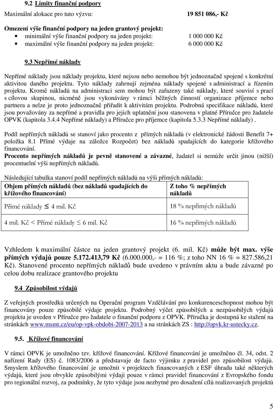 3 Nepřímé náklady Nepřímé náklady jsou náklady projektu, které nejsou nebo nemohou být jednoznačně spojené s konkrétní aktivitou daného projektu.