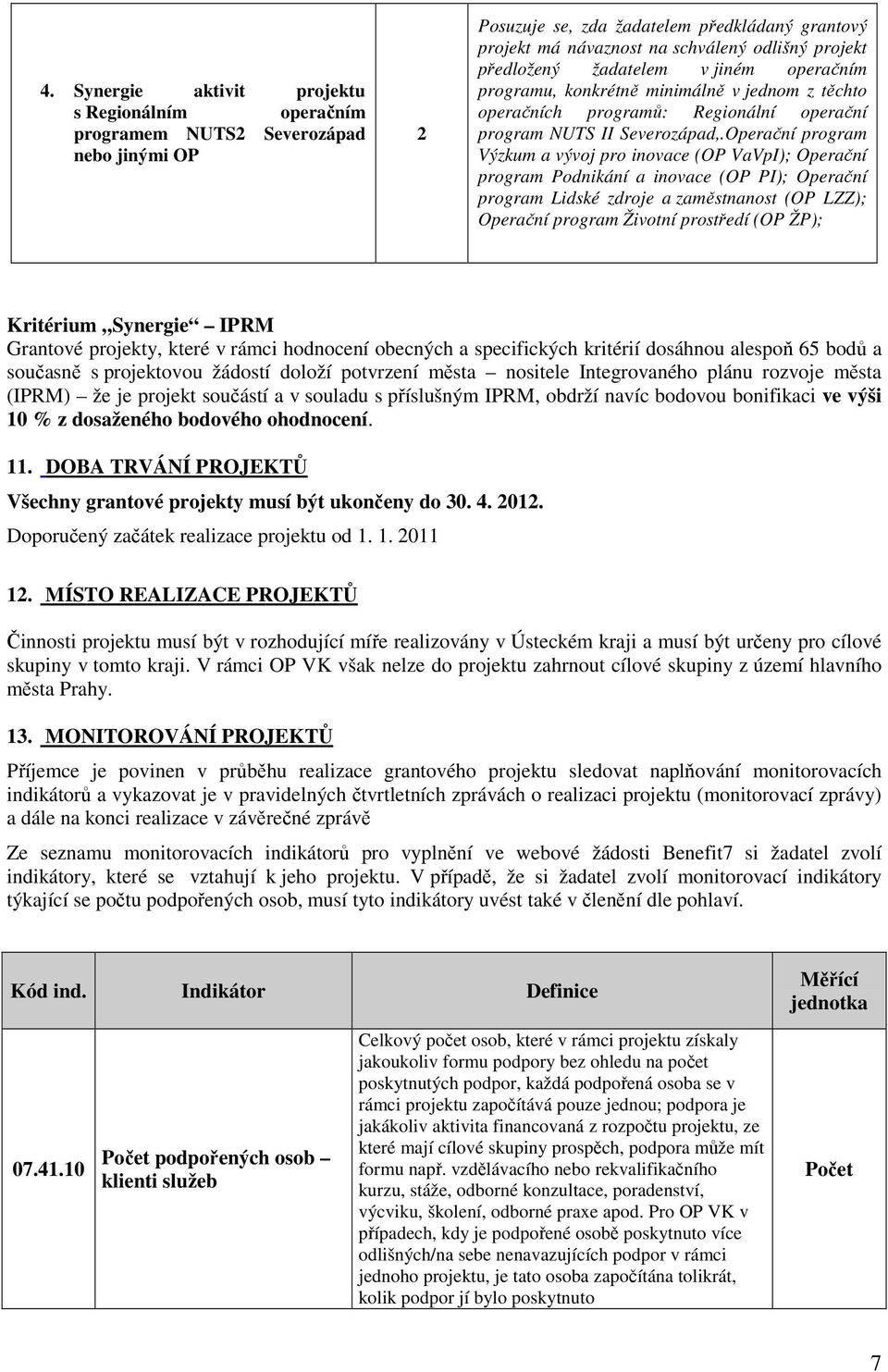 Operační program Výzkum a vývoj pro inovace (OP VaVpI); Operační program Podnikání a inovace (OP PI); Operační program Lidské zdroje a zaměstnanost (OP LZZ); Operační program Životní prostředí (OP