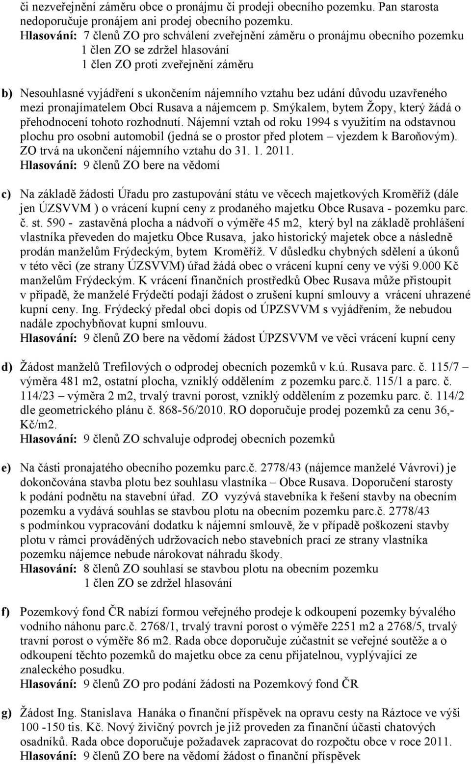 vztahu bez udání dů vodu uzavřeného mezi pronajímatelem Obcí Rusava a nájemcem p. Smýkalem, bytem Ž opy, který žá dá o přehodnocení tohoto rozhodnutí.