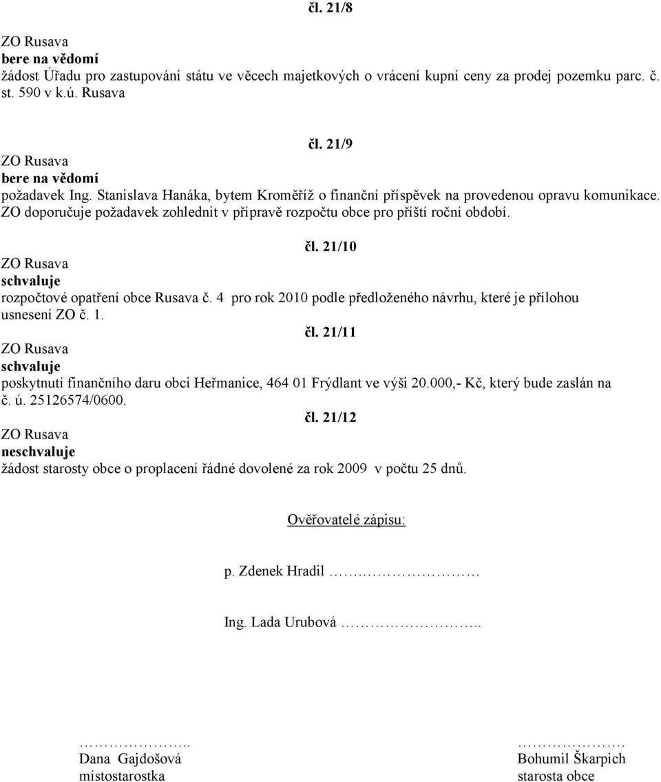 21/10 rozpočtové opatření obce Rusava č. 4 pro rok 2010 podle předloženého návrhu, které je přílohou usnesení ZO č. 1. čl. 21/11 poskytnutí finančního daru obci Heřmanice, 464 01 Frýdlant ve výši 20.